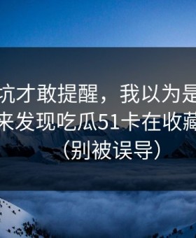 我踩过坑才敢提醒，我以为是我不会用，后来发现吃瓜51卡在收藏夹整理（别被误导）