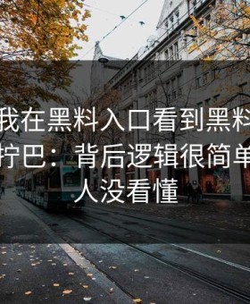 今年：我在黑料入口看到黑料，第一反应是拧巴：背后逻辑很简单但很多人没看懂